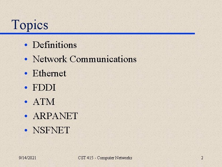 Topics • • Definitions Network Communications Ethernet FDDI ATM ARPANET NSFNET 9/14/2021 CST 415