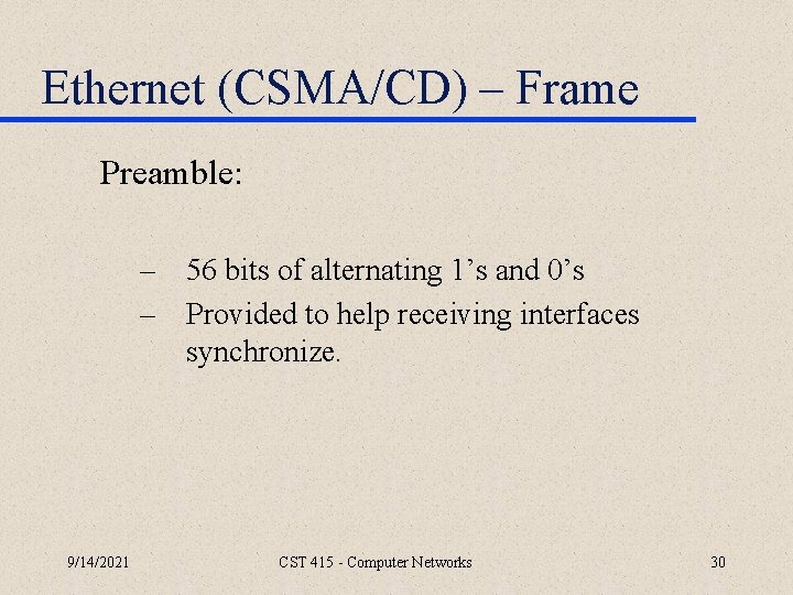 Ethernet (CSMA/CD) – Frame Preamble: – 56 bits of alternating 1’s and 0’s –