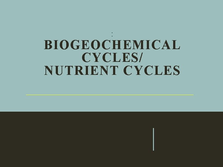 : BIOGEOCHEMICAL CYCLES/ NUTRIENT CYCLES 