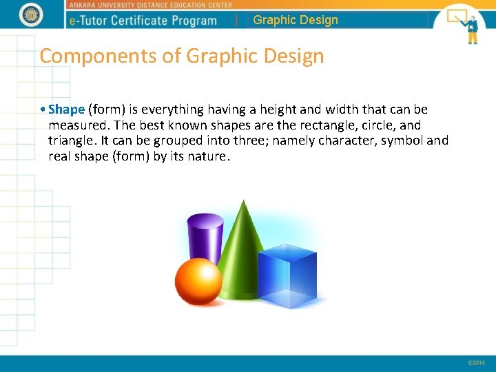 Graphic Design Components of Graphic Design • Shape (form) is everything having a height