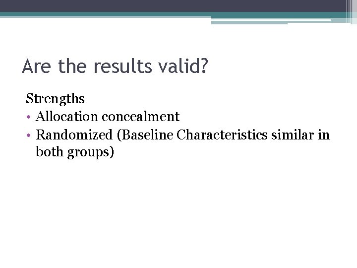 Are the results valid? Strengths • Allocation concealment • Randomized (Baseline Characteristics similar in