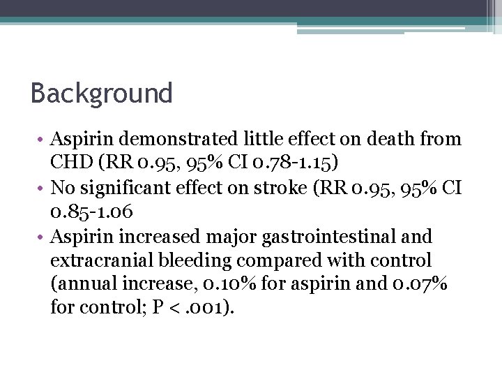 Background • Aspirin demonstrated little effect on death from CHD (RR 0. 95, 95%