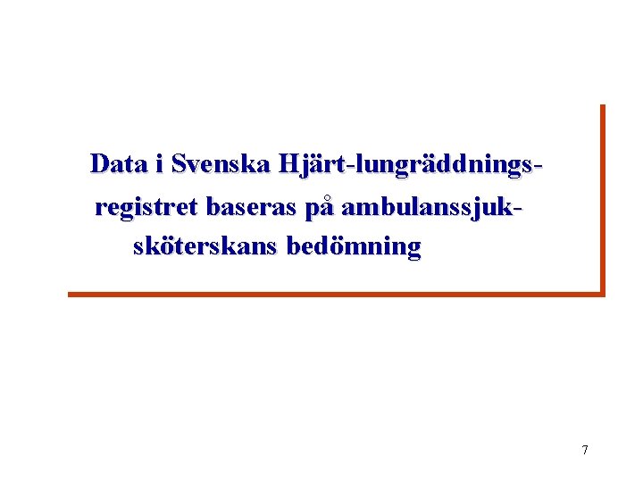 Data i Svenska Hjärt-lungräddningsregistret baseras på ambulanssjuksköterskans bedömning 7 
