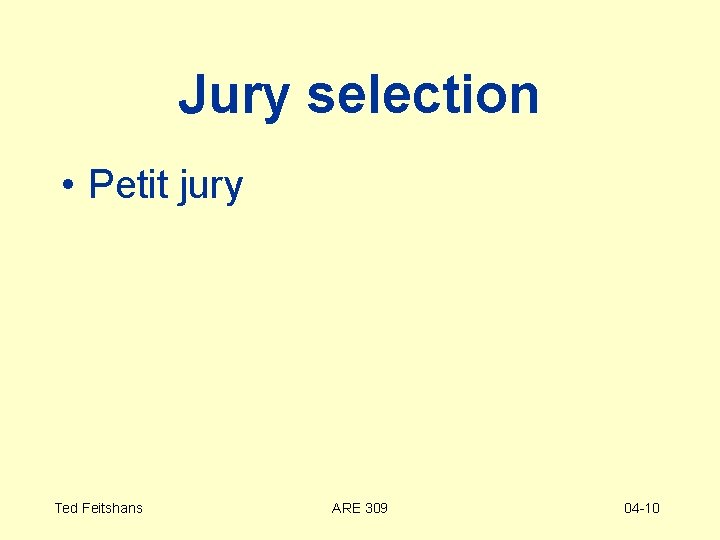 Jury selection • Petit jury Ted Feitshans ARE 309 04 -10 