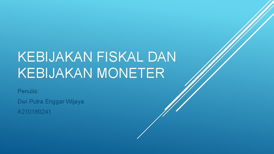 KEBIJAKAN FISKAL DAN KEBIJAKAN MONETER Penulis: Dwi Putra Enggar Wijaya A 210160241 