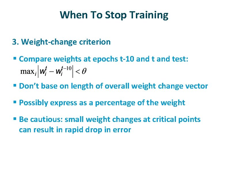 When To Stop Training ü 3. Weight-change criterion § Compare weights at epochs t-10