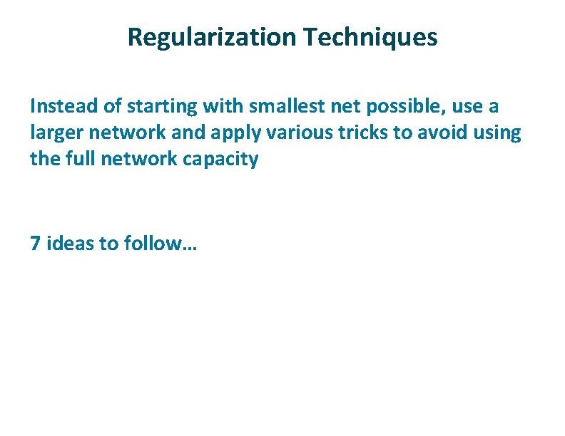 Regularization Techniques ü ü Instead of starting with smallest net possible, use a larger