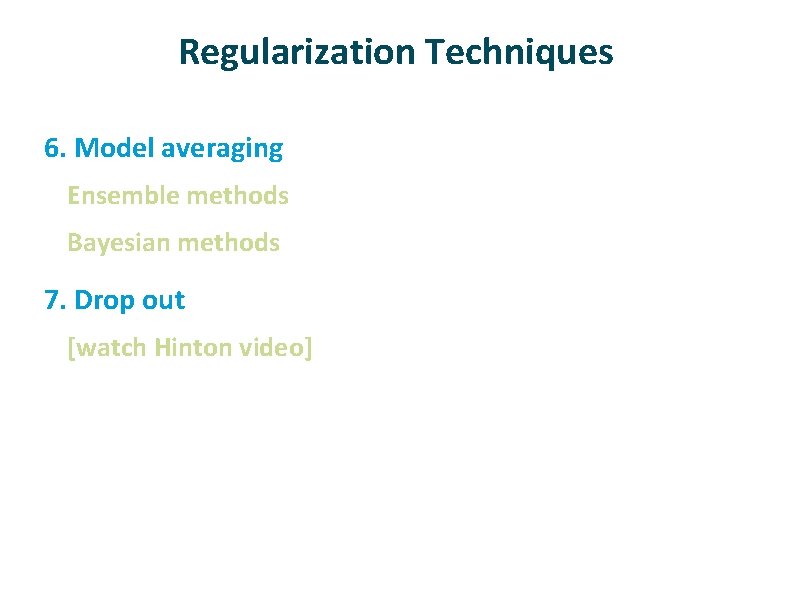 Regularization Techniques 6. Model averaging Ensemble methods Bayesian methods 7. Drop out [watch Hinton
