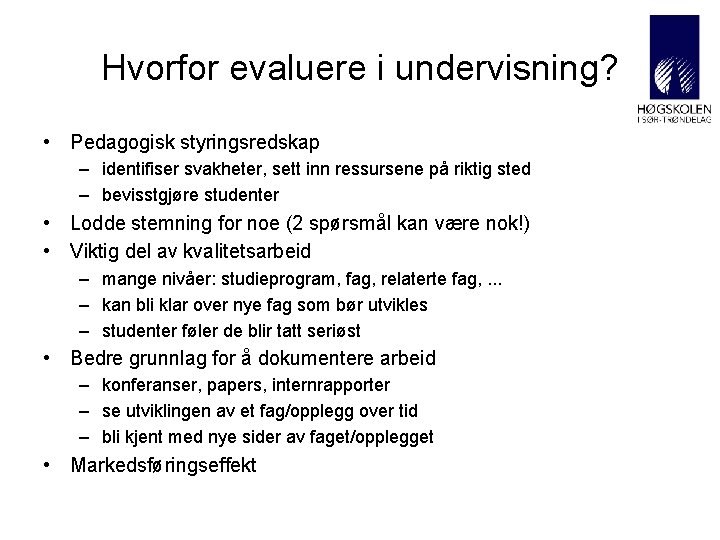 Hvorfor evaluere i undervisning? • Pedagogisk styringsredskap – identifiser svakheter, sett inn ressursene på Hvorfor evaluere i undervisning? • Pedagogisk styringsredskap – identifiser svakheter, sett inn ressursene på