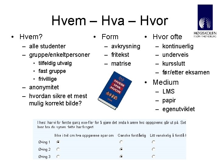 Hvem – Hva – Hvor • Hvem? – alle studenter – gruppe/enkeltpersoner • tilfeldig Hvem – Hva – Hvor • Hvem? – alle studenter – gruppe/enkeltpersoner • tilfeldig
