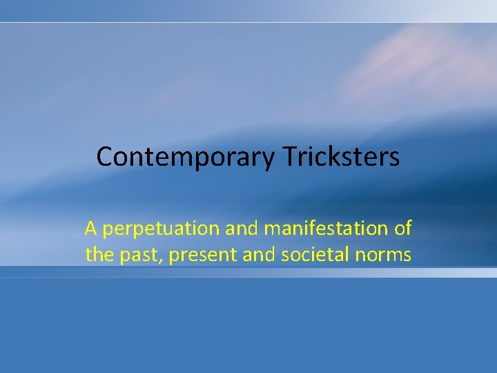 Contemporary Tricksters A perpetuation and manifestation of the past, present and societal norms 