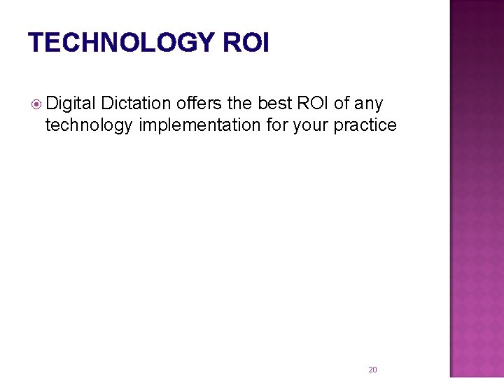 TECHNOLOGY ROI Digital Dictation offers the best ROI of any technology implementation for your