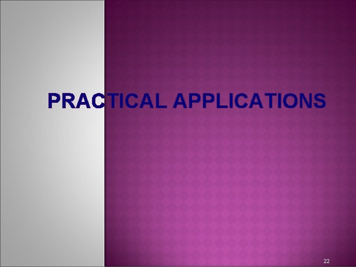 PRACTICAL APPLICATIONS 22 