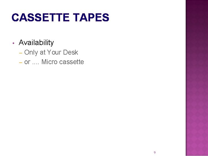 CASSETTE TAPES • Availability Only at Your Desk – or. . Micro cassette –