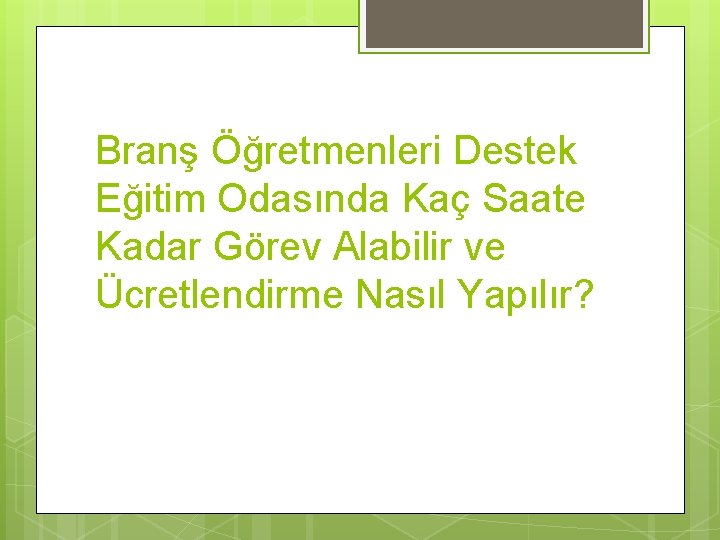 Branş Öğretmenleri Destek Eğitim Odasında Kaç Saate Kadar Görev Alabilir ve Ücretlendirme Nasıl Yapılır?