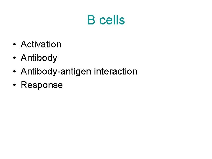 B cells • • Activation Antibody-antigen interaction Response 