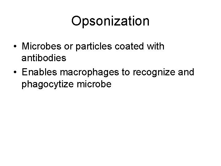 Opsonization • Microbes or particles coated with antibodies • Enables macrophages to recognize and