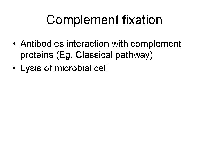 Complement fixation • Antibodies interaction with complement proteins (Eg. Classical pathway) • Lysis of