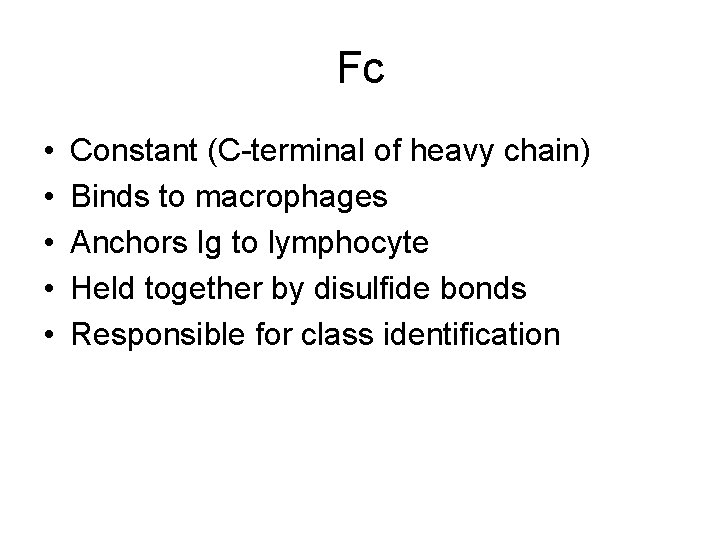 Fc • • • Constant (C-terminal of heavy chain) Binds to macrophages Anchors Ig