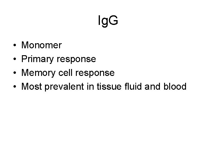 Ig. G • • Monomer Primary response Memory cell response Most prevalent in tissue
