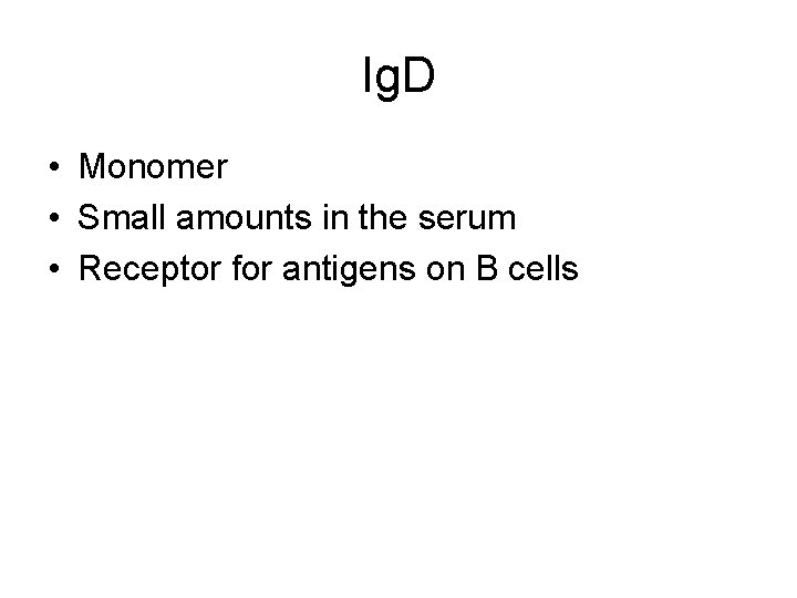 Ig. D • Monomer • Small amounts in the serum • Receptor for antigens