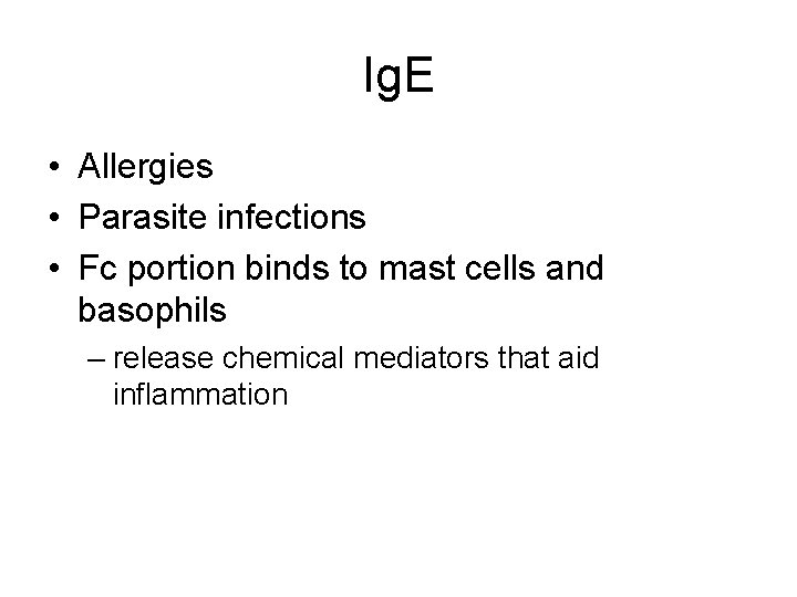Ig. E • Allergies • Parasite infections • Fc portion binds to mast cells