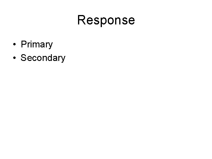 Response • Primary • Secondary 