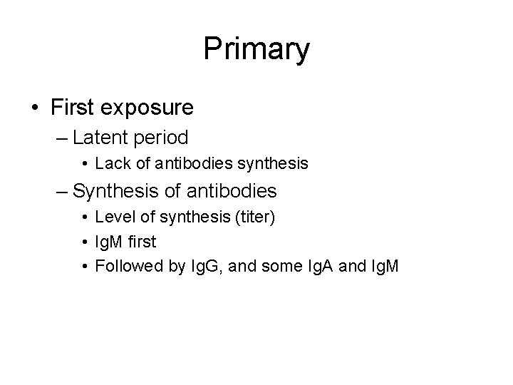 Primary • First exposure – Latent period • Lack of antibodies synthesis – Synthesis