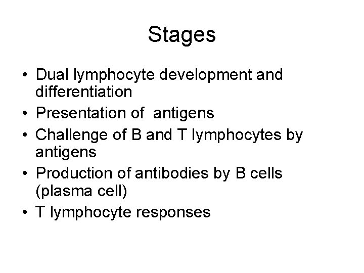 Stages • Dual lymphocyte development and differentiation • Presentation of antigens • Challenge of