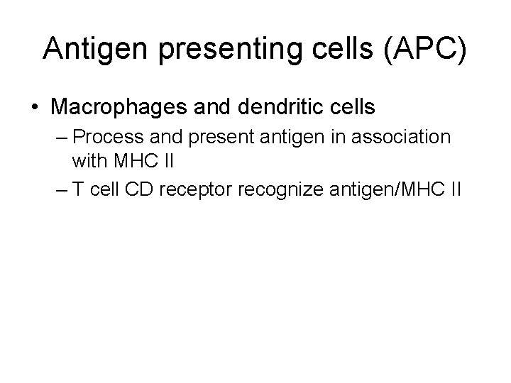 Antigen presenting cells (APC) • Macrophages and dendritic cells – Process and present antigen