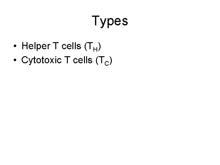 Types • Helper T cells (TH) • Cytotoxic T cells (TC) 