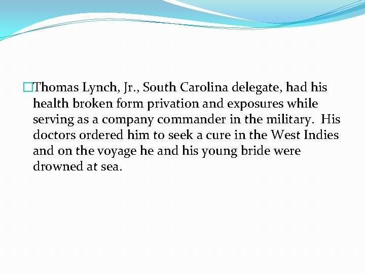 �Thomas Lynch, Jr. , South Carolina delegate, had his health broken form privation and