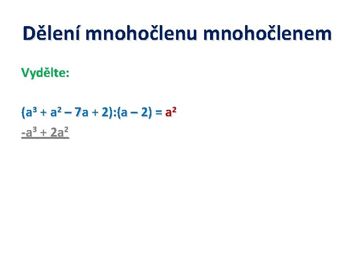 Dělení mnohočlenu mnohočlenem Vydělte: (a 3 + a 2 – 7 a + 2):