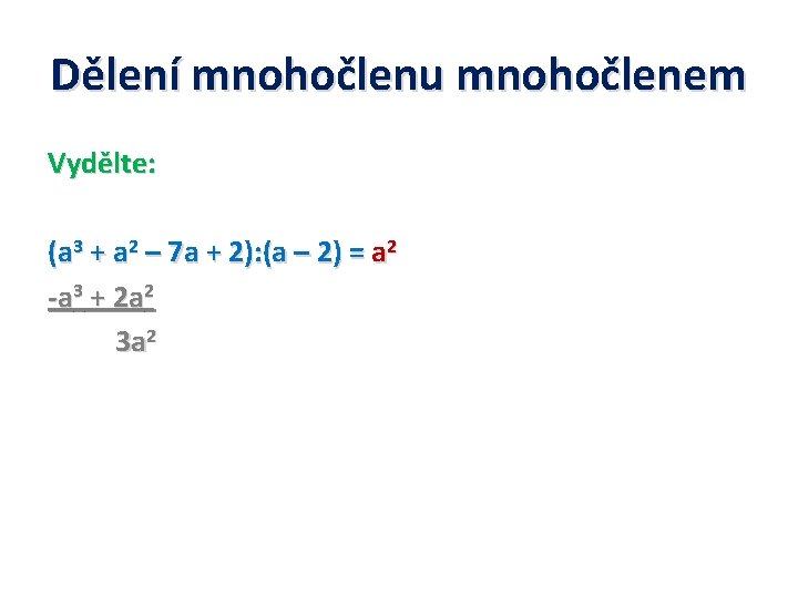 Dělení mnohočlenu mnohočlenem Vydělte: (a 3 + a 2 – 7 a + 2):
