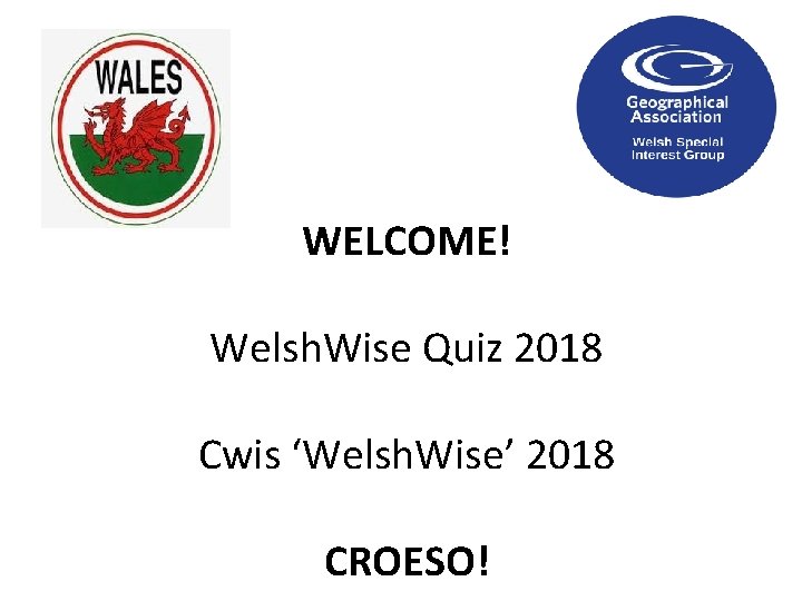 WELCOME! Welsh. Wise Quiz 2018 Cwis ‘Welsh. Wise’ 2018 CROESO! 