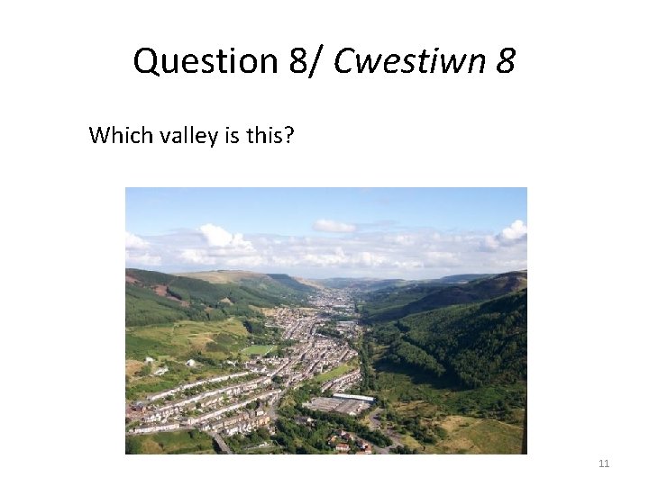Question 8/ Cwestiwn 8 Which valley is this? 11 