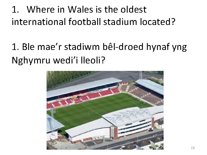 1. Where in Wales is the oldest international football stadium located? 1. Ble mae’r