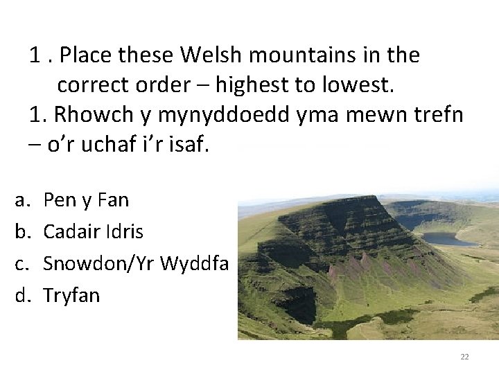 1. Place these Welsh mountains in the correct order – highest to lowest. 1.
