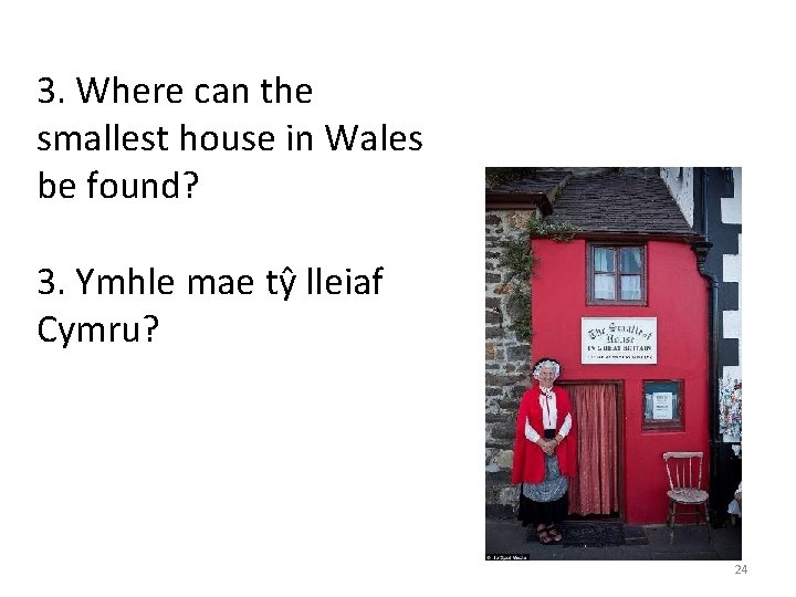 3. Where can the smallest house in Wales be found? 3. Ymhle mae tŷ
