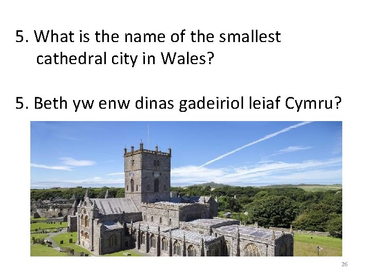 5. What is the name of the smallest cathedral city in Wales? 5. Beth
