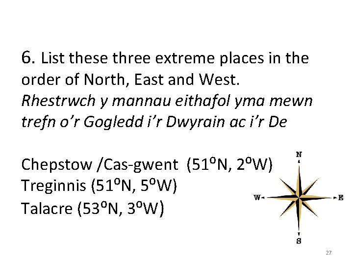 6. List these three extreme places in the order of North, East and West.