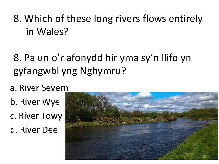 8. Which of these long rivers flows entirely in Wales? 8. Pa un o’r