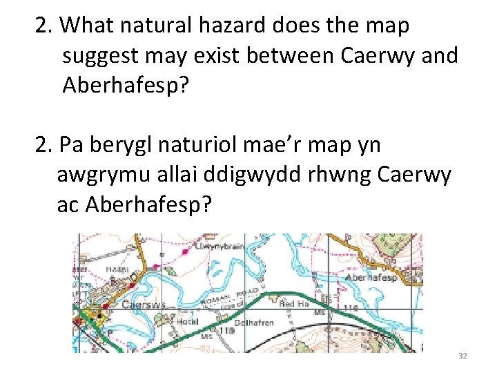 2. What natural hazard does the map suggest may exist between Caerwy and Aberhafesp?