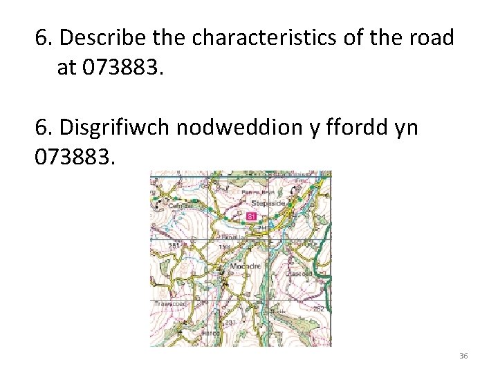 6. Describe the characteristics of the road at 073883. 6. Disgrifiwch nodweddion y ffordd