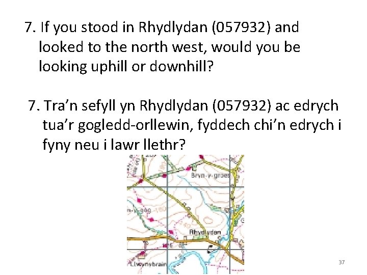 7. If you stood in Rhydlydan (057932) and looked to the north west, would