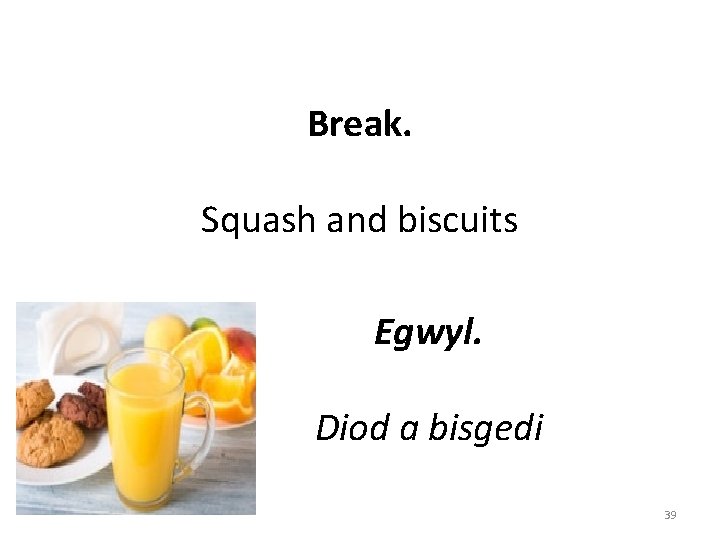 Break. Squash and biscuits Egwyl. Diod a bisgedi 39 