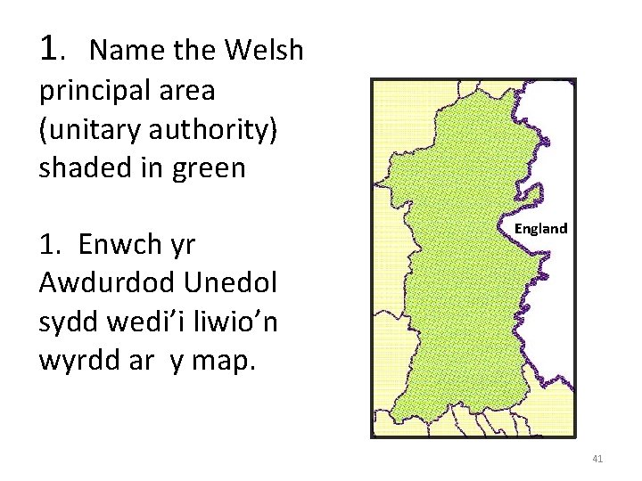 1. Name the Welsh principal area (unitary authority) shaded in green 1. Enwch yr