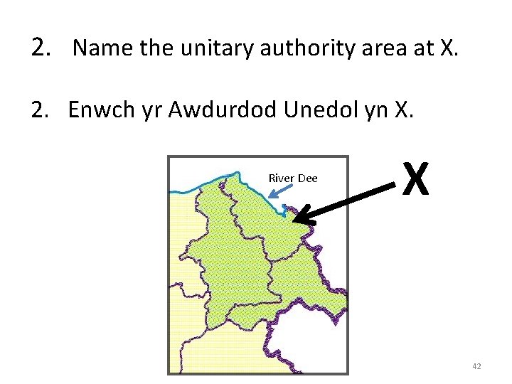 2. Name the unitary authority area at X. 2. Enwch yr Awdurdod Unedol yn