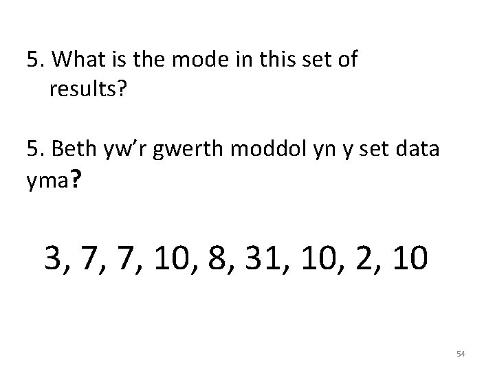 5. What is the mode in this set of results? 5. Beth yw’r gwerth