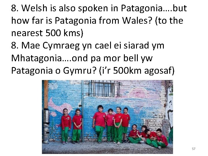 8. Welsh is also spoken in Patagonia…. but how far is Patagonia from Wales?